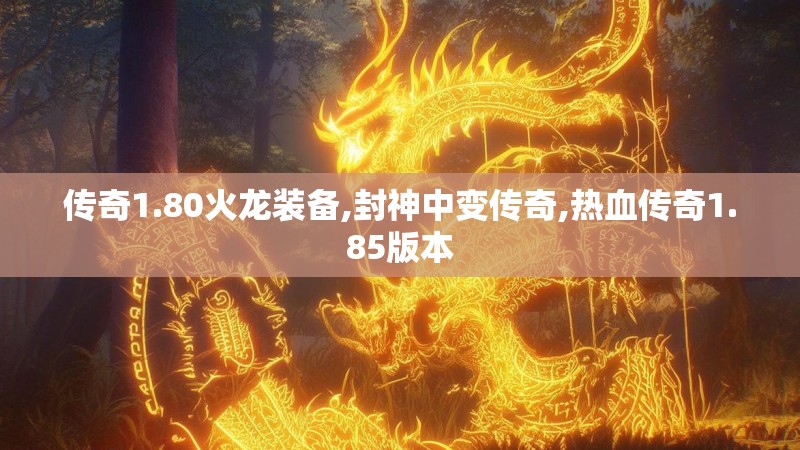 传奇1.80火龙装备,封神中变传奇,热血传奇1.85版本