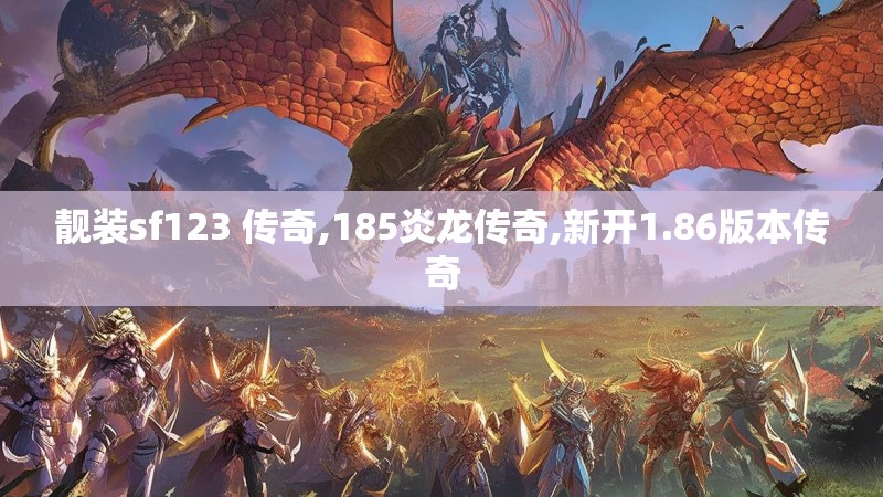 靓装sf123 传奇,185炎龙传奇,新开1.86版本传奇
