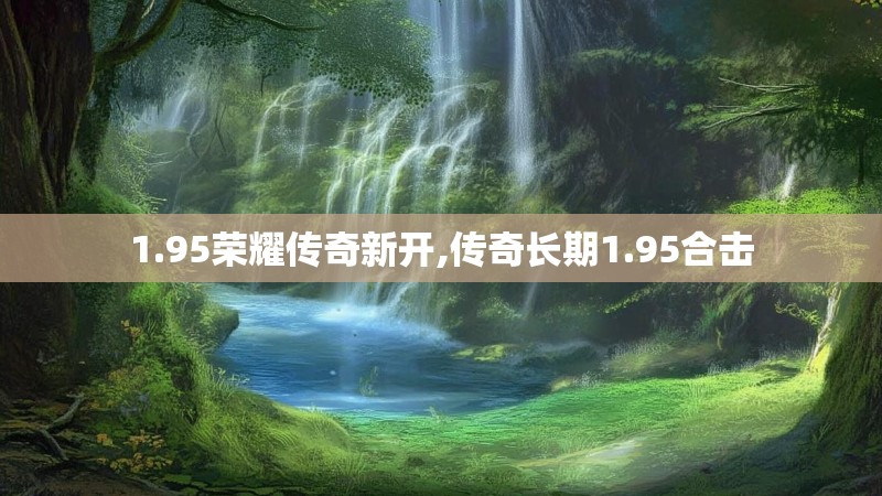 1.95荣耀传奇新开,传奇长期1.95合击