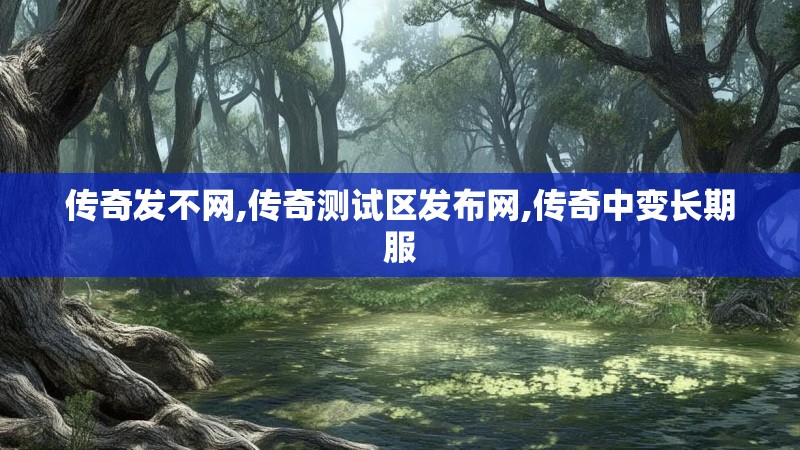 传奇发不网,传奇测试区发布网,传奇中变长期服