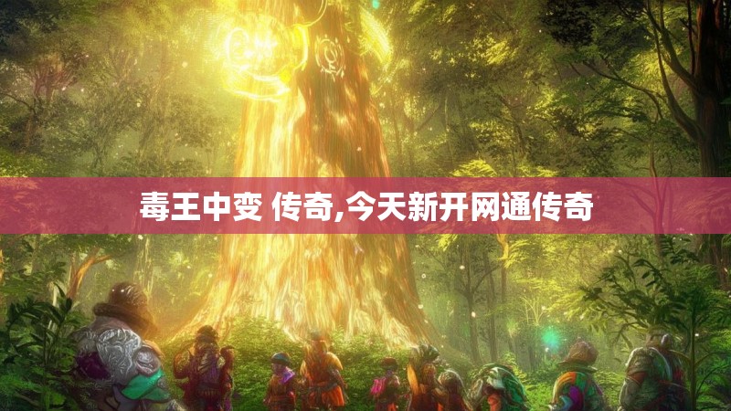 毒王中变 传奇,今天新开网通传奇