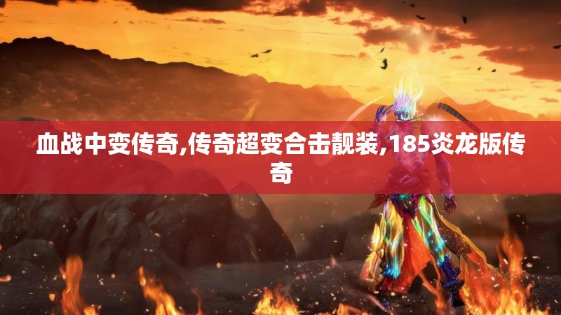 血战中变传奇,传奇超变合击靓装,185炎龙版传奇