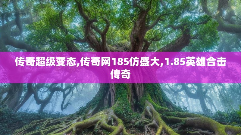 传奇超级变态,传奇网185仿盛大,1.85英雄合击传奇