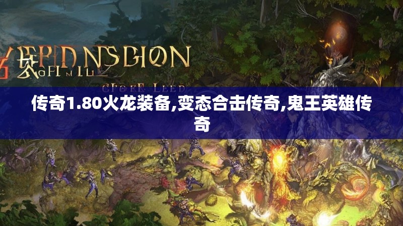 传奇1.80火龙装备,变态合击传奇,鬼王英雄传奇