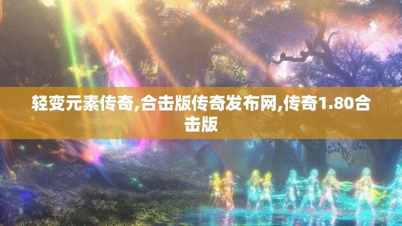 轻变元素传奇,合击版传奇发布网,传奇1.80合击版