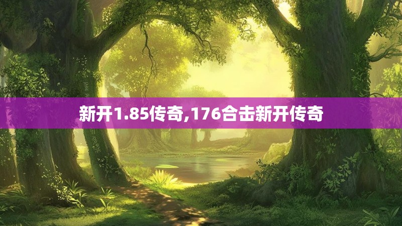 新开1.85传奇,176合击新开传奇
