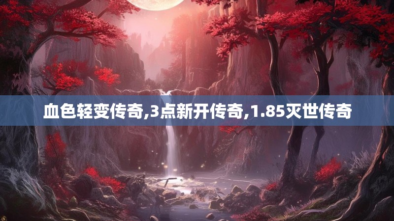 血色轻变传奇,3点新开传奇,1.85灭世传奇