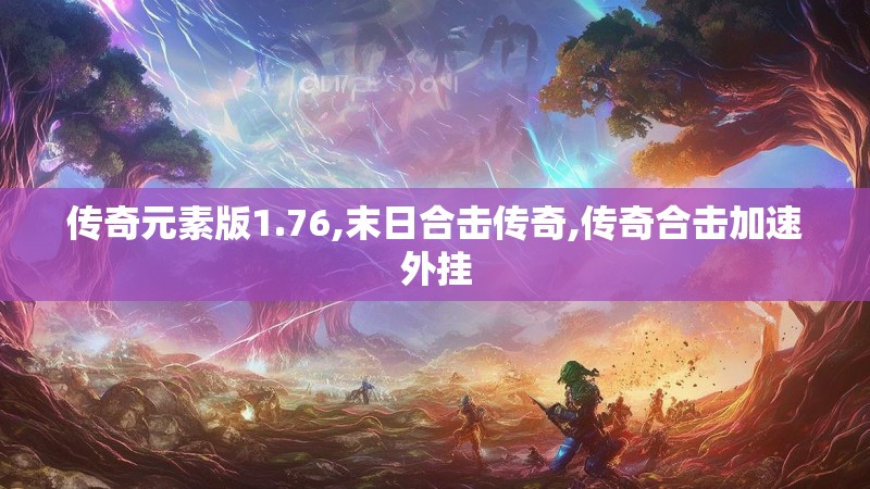 传奇元素版1.76,末日合击传奇,传奇合击加速外挂