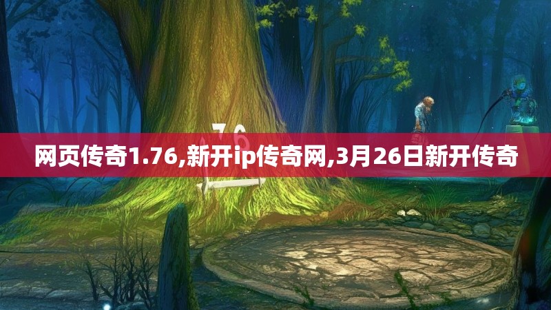 网页传奇1.76,新开ip传奇网,3月26日新开传奇