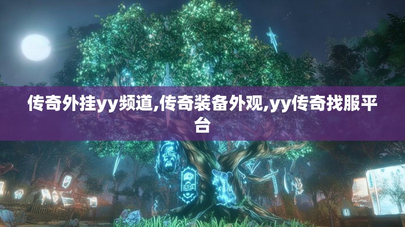 传奇外挂yy频道,传奇装备外观,yy传奇找服平台