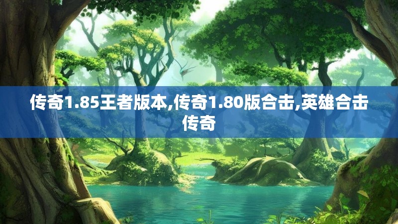 传奇1.85王者版本,传奇1.80版合击,英雄合击传奇