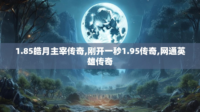 1.85皓月主宰传奇,刚开一秒1.95传奇,网通英雄传奇