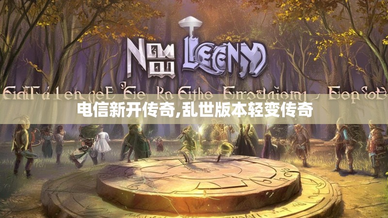 电信新开传奇,乱世版本轻变传奇