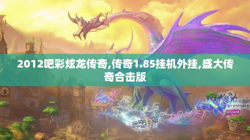 2012吧彩炫龙传奇,传奇1.85挂机外挂,盛大传奇合击版 2012吧彩炫龙传奇,传奇1.85挂机外挂,盛大传奇合击版