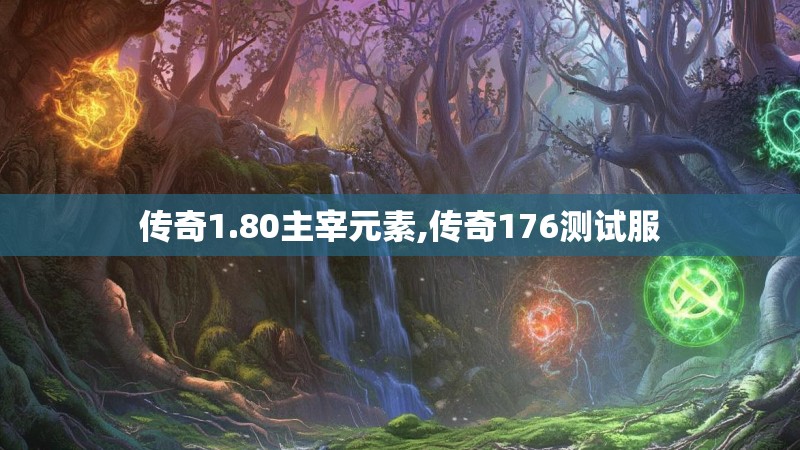 传奇1.80主宰元素,传奇176测试服