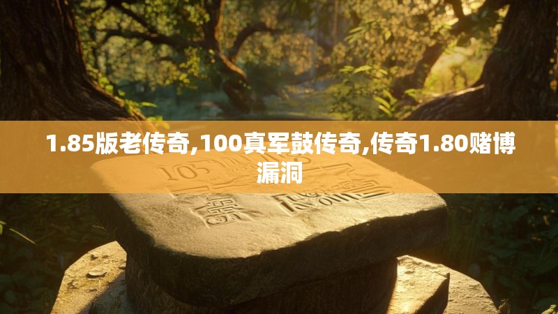 1.85版老传奇,100真军鼓传奇,传奇1.80赌博漏洞