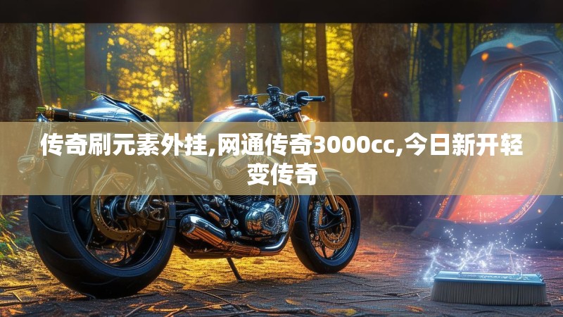 传奇刷元素外挂,网通传奇3000cc,今日新开轻变传奇