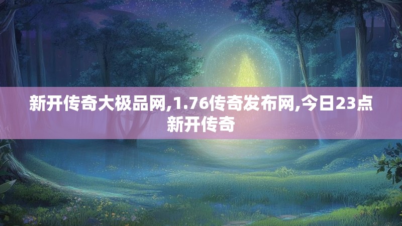 新开传奇大极品网,1.76传奇发布网,今日23点新开传奇