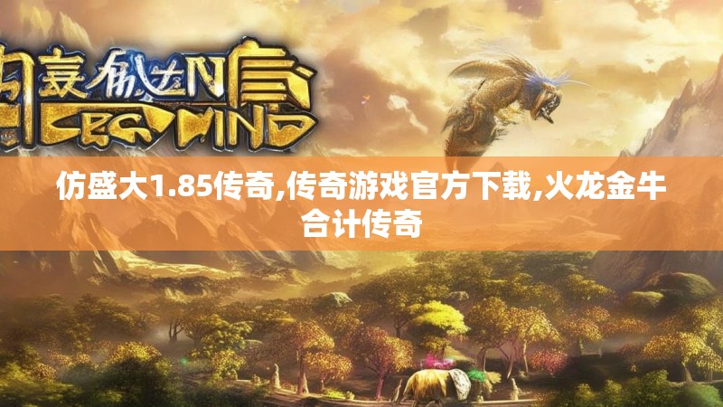 仿盛大1.85传奇,传奇游戏官方下载,火龙金牛合计传奇