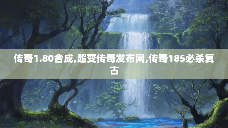 传奇1.80合成,超变传奇发布网,传奇185必杀复古