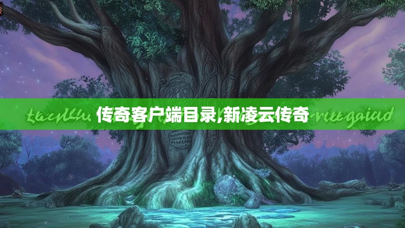 传奇客户端目录,新凌云传奇