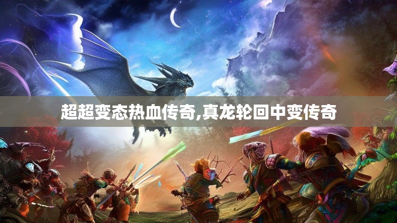 超超变态热血传奇,真龙轮回中变传奇