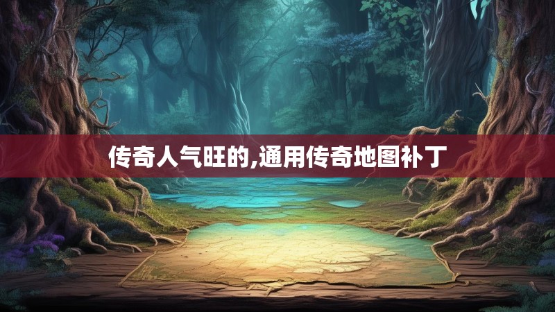 传奇人气旺的,通用传奇地图补丁