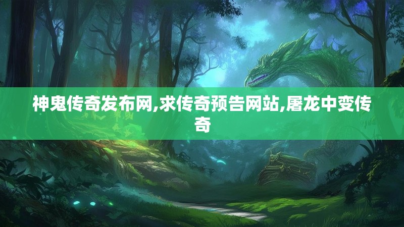 神鬼传奇发布网,求传奇预告网站,屠龙中变传奇