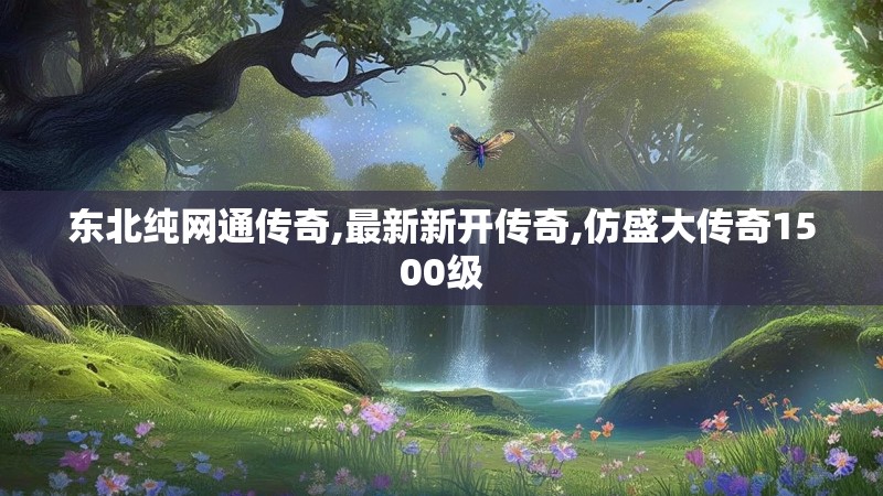 东北纯网通传奇,最新新开传奇,仿盛大传奇1500级