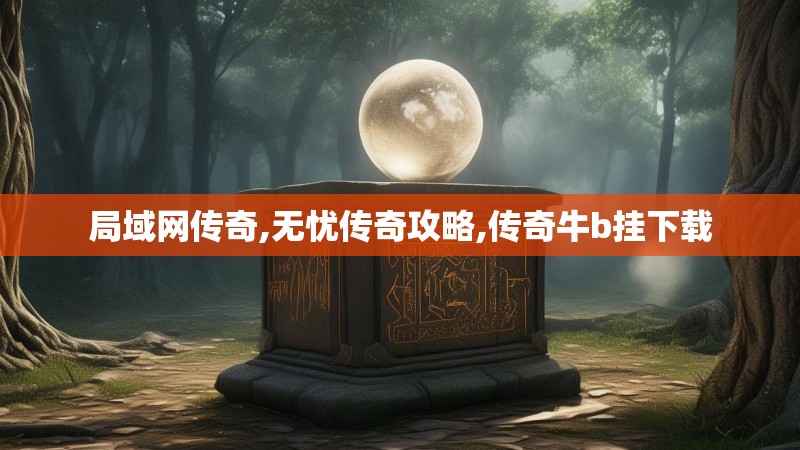 局域网传奇,无忧传奇攻略,传奇牛b挂下载