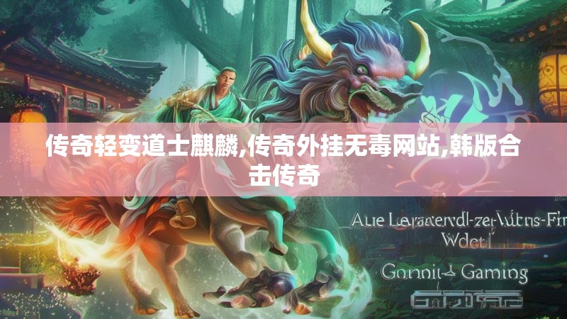 传奇轻变道士麒麟,传奇外挂无毒网站,韩版合击传奇