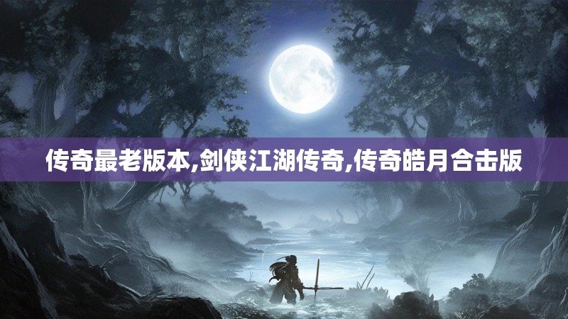传奇最老版本,剑侠江湖传奇,传奇皓月合击版