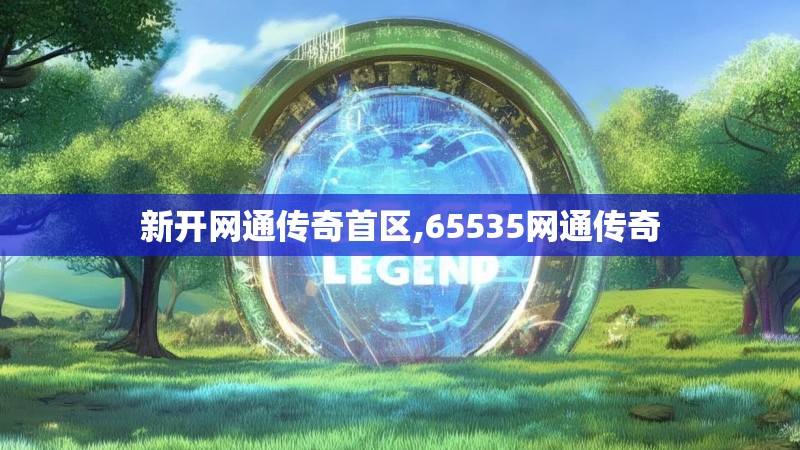 新开网通传奇首区,65535网通传奇
