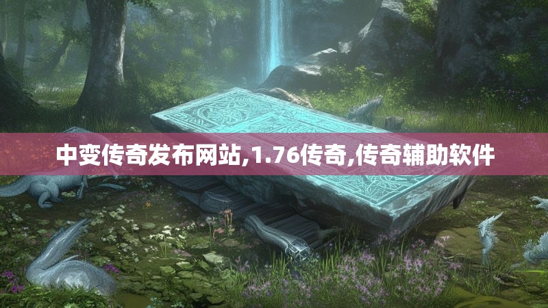 中变传奇发布网站,1.76传奇,传奇辅助软件