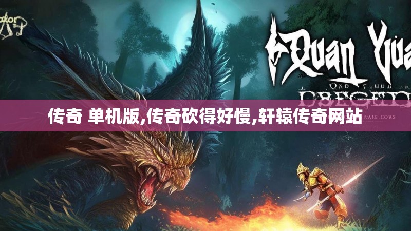 传奇 单机版,传奇砍得好慢,轩辕传奇网站