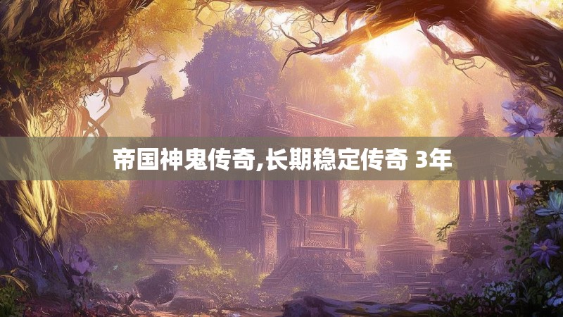 帝国神鬼传奇,长期稳定传奇 3年