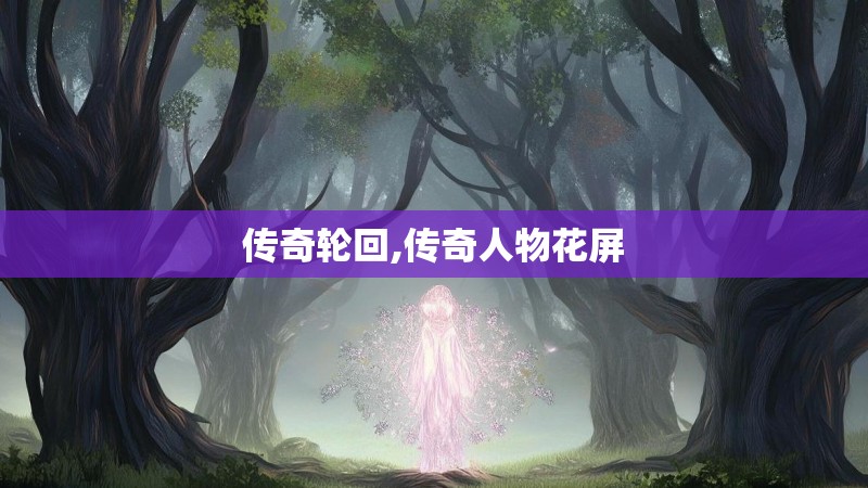 传奇轮回,传奇人物花屏