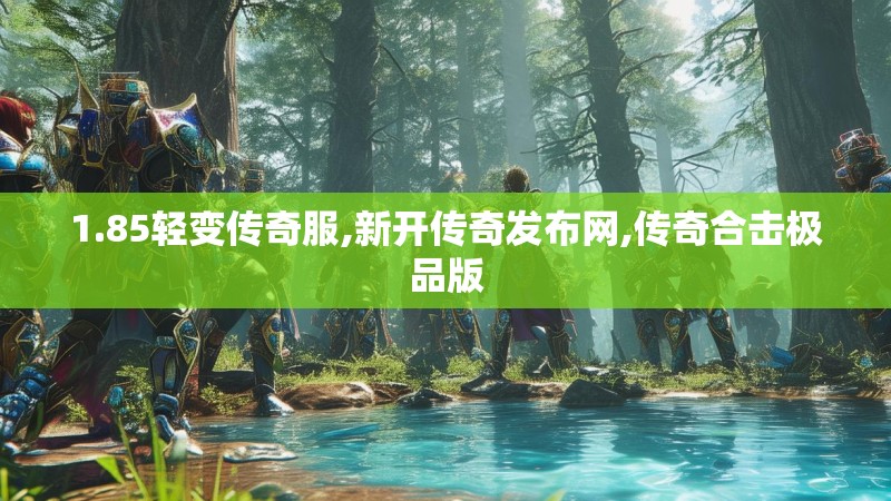 1.85轻变传奇服,新开传奇发布网,传奇合击极品版
