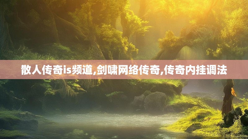 散人传奇is频道,剑啸网络传奇,传奇内挂调法