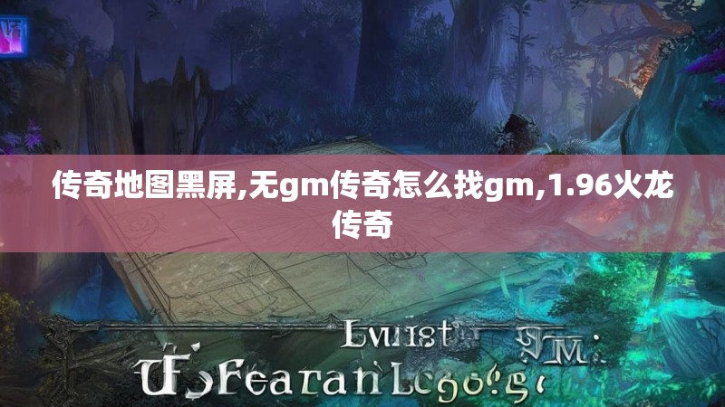 传奇地图黑屏,无gm传奇怎么找gm,1.96火龙传奇