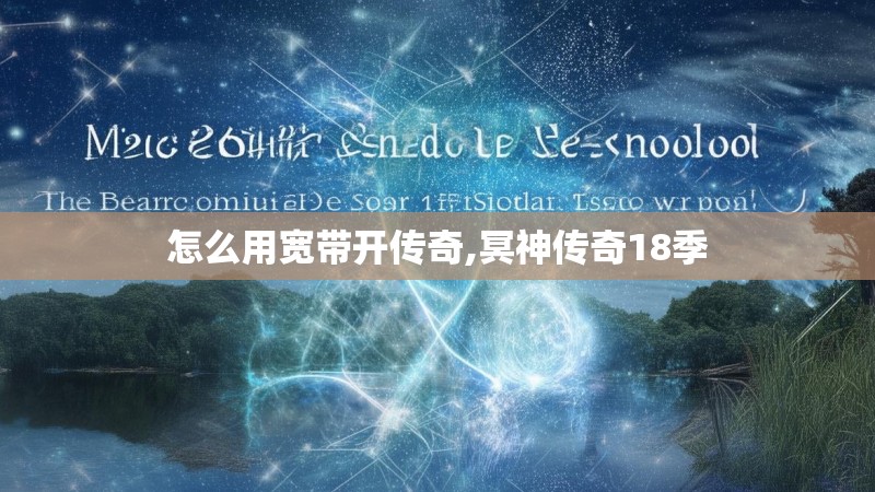 怎么用宽带开传奇,冥神传奇18季