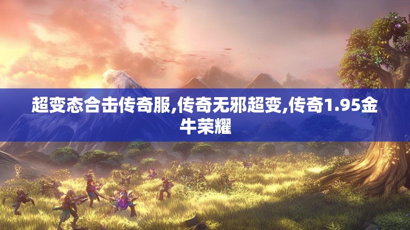 超变态合击传奇服,传奇无邪超变,传奇1.95金牛荣耀