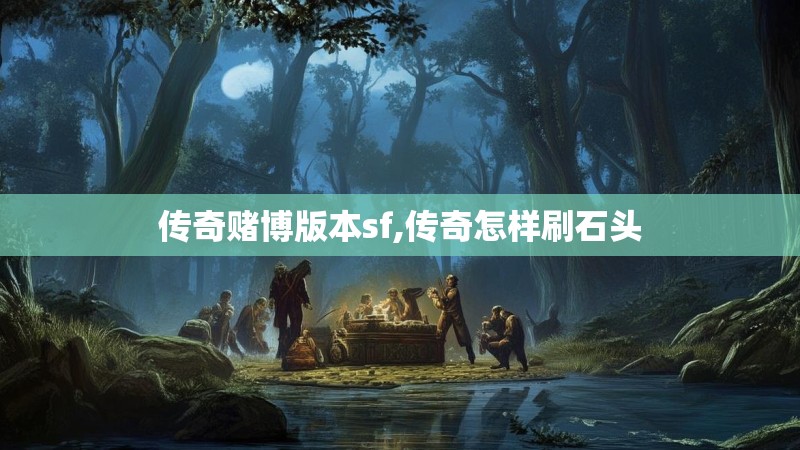 传奇赌博版本sf,传奇怎样刷石头