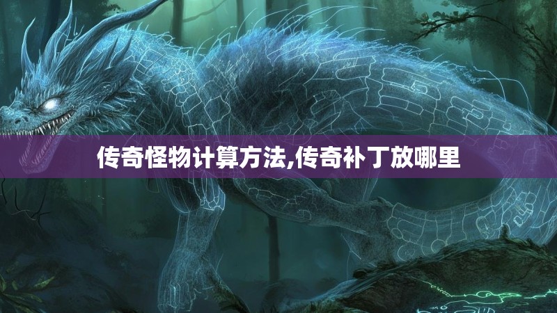 传奇怪物计算方法,传奇补丁放哪里 传奇怪物计算方法,传奇补丁放哪里