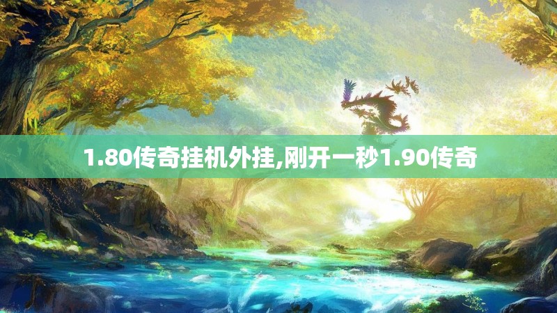 1.80传奇挂机外挂,刚开一秒1.90传奇