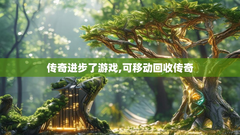传奇进步了游戏,可移动回收传奇