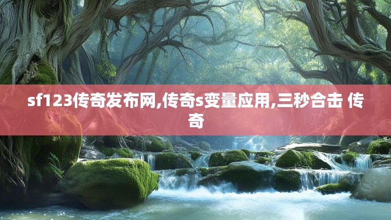 sf123传奇发布网,传奇s变量应用,三秒合击 传奇