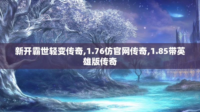 新开霸世轻变传奇,1.76仿官网传奇,1.85带英雄版传奇