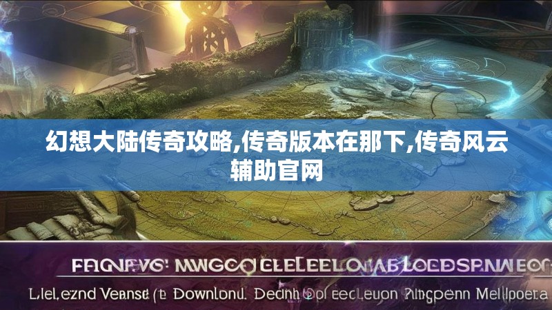 幻想大陆传奇攻略,传奇版本在那下,传奇风云辅助官网