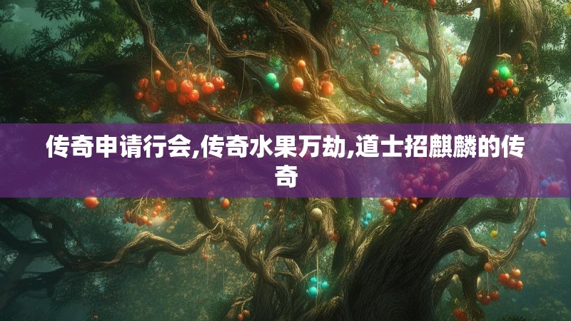 传奇申请行会,传奇水果万劫,道士招麒麟的传奇